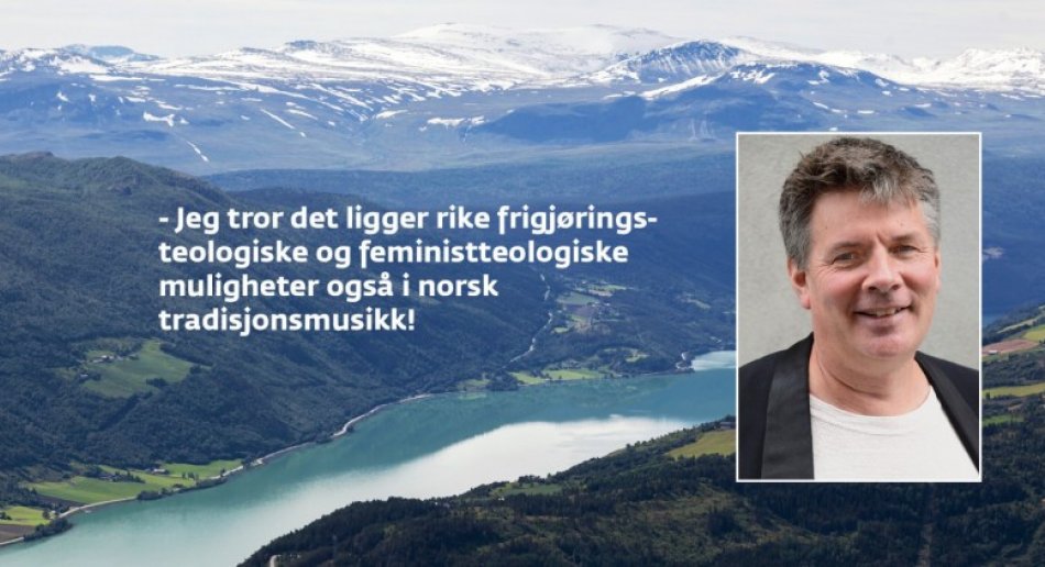 bilde av Carl Petter Opsahl med sitat "Jeg tror det ligger rike frigjøringsteologiske og feministteologiske muligheter også i norsk tradisjonsmusikk! "
